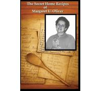 The Secret Home Recipes of Margaret U. Oliver: Classic, Unique, and Rare Recipes