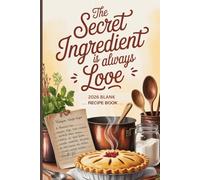 The Secret Ingredient Is Always Love: Blank Family Recipe Book to Write In - A Keepsake Cookbook and Perfect Kitchen Gift for Women