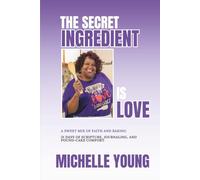 The Secret Ingredient Is Love: A Sweet Mix Of Faith and Baking/ 31 Days of Scripture, Journal, and Pound-Cake Comfort