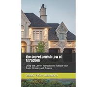 The Secret Jewish Law of Attraction: Using the Law of Attraction to Attract your Goals, Desires, and Dreams