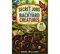 The Secret Jobs of Backyard Creatures:: 40 Amazing Stories for the Bugs, Birds, and Backyard Animals That Work Together to Keep Nature Alive