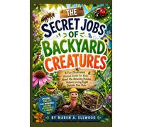 THE SECRET JOBS OF BACKYARD CREATURES: A Fun Illustrated Animal Guide for Kids About the Amazing Hidden Helpers Living Right Outside Your Door