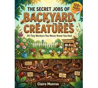 The Secret Jobs of Backyard Creatures For Kids Aged 6 to 10: An Illustrated Fun Animal Encyclopedia To Learn About Nature (Secret Animal Jobs)