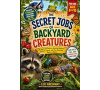 THE SECRET JOBS OF BACKYARD CREATURES FOR KIDS AGED: A Fun Illustrated Guide to Amazing Insects, Animals, and the Important Work They Do in Nature