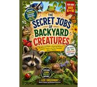 THE SECRET JOBS OF BACKYARD CREATURES FOR KIDS AGED: A Fun Illustrated Guide to Amazing Insects, Animals, and the Important Work They Do in Nature