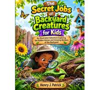 The Secret Jobs of Backyard Creatures for Kids: An Illustrated Adventure Exploring the Hidden Heroes and Amazing Workers of the Backyard