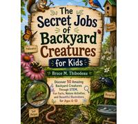 The Secret Jobs of Backyard Creatures for Kids: Discover 50 Amazing Backyard Creatures Through STEM, Fun Facts, Nature Activities, and Beautiful Illustrations for Ages 6-10 (Secret Nature Workers)