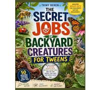 The Secret Jobs of Backyard Creatures for Tweens: An Encyclopedia of Amazing Wildlife Facts, Secret Nature Roles, and the Tiny Creatures That Keep Our World Alive