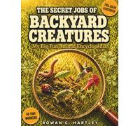 The Secret Jobs of Backyard Creatures: My Big Fun Animal Encyclopedia: A Full-Color Illustrated Screen-Free Children Book Featuring 50 Tiny Workers, ... for Curious Kids Ages 6 - 12 (with BONUSES)