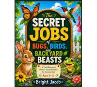 The Secret Jobs of Bugs, Birds, and Backyard Beasts: A Fun Illustrated Nature Encyclopedia for Curious Kids Ages 8-12
