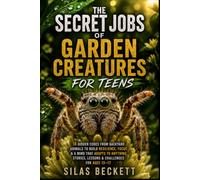 The Secret Jobs of Garden Creatures For Teens: 18 Hidden Codes From Backyard Animals To Build Resilience, Focus & A Mind That Adapts To Anything - ... For Ages 13-17 (Nature's Hidden Workers)