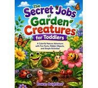 The Secret Jobs of Garden Creatures for Toddlers: A Colorful Nature Adventure with Fun Facts, Hidden Objects, and Simple Activities