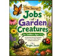The Secret Jobs of Garden Creatures for Toddlers Ages 2-5: An Illustrated Animal Encyclopedia with Funny Facts, Hidden Objects, and Nature Adventures