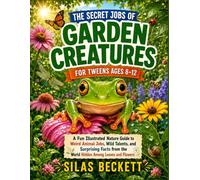 The Secret Jobs of Garden Creatures for Tweens Ages 8-12: A Fun Illustrated Nature Guide to Weird Animal Jobs, Wild Talents, and Surprising Facts Among Flowers, Leaves, and Soil
