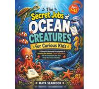 The Secret Jobs of Ocean Creatures for Curious Kids: A Colourful Illustrated Encyclopedia of Amazing Sea Animals, Clever Adaptations, and the Important Jobs That Keep the Ocean Healthy