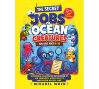 The Secret Jobs of Ocean Creatures for Kids: A Whimsical Illustrated Encyclopedia of Sea Creatures, Ocean Secrets, and Hidden Nature Jobs