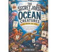 THE SECRET JOBS OF OCEAN CREATURES FOR TWEENS AND TEENS: An Illustrated Marine Science Guide to Extraordinary Adaptations, Survival Strategies, Hidden ... Strange Behaviors & Deep-Sea Discoveries