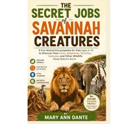 The Secret Jobs of Savannah Creatures: A Fun Animal Encyclopedia for Kids Ages 6-10 to Discover How Lions, Elephants, Termites, Vultures, and Other Wildlife Keep Nature Alive