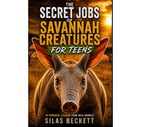 The Secret Jobs of Savannah Creatures for Teens: 18 Powerful Lessons From Wild Animals To Cultivate A Winner's Mindset and Build Unshakeable Courage - Stories, Lessons & Challenges For Ages 13-17