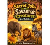 The Secret Jobs of Savannah Creatures for Toddlers: An Illustrated Nature and Animal Fact Book Featuring the Incredible Workers of the Savannah