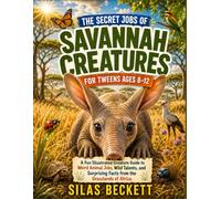 The Secret Jobs of Savannah Creatures for Tweens Ages 8-12: A Fun Illustrated Wildlife Guide to Weird Animal Jobs, Wild Talents, and Surprising Facts Across the African Savannah