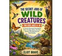 The Secret Jobs of Wild Creatures for Kids Ages 6-10: A Colorful Illustrated Encyclopedia About the Bugs, Birds, and Little Animals That Help Keep Our World Healthy