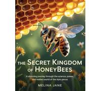 The Secret Kingdom of Honeybees: A Stunning Journey Through the Science, Power, and Hidden World of the Apis Genus