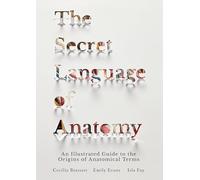 The Secret Language of Anatomy: An Illustrated Guide to the Origins of Anatomical Terms