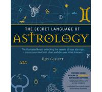 The Secret Language of Astrology: The Illustrated Key to Unlocking the Secrets of Your Star Sign - Create Your Own Birth Chart and Discover What It Means