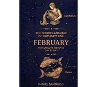 The Secret Language of Birthdays: February Profiles: Personality Insights (Birthdays Profiles)