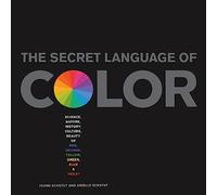 The Secret Language of Color: Science, Nature, History, Culture, Beauty and Joy of Red, Orange, Yellow, Green, Blue, and Violet
