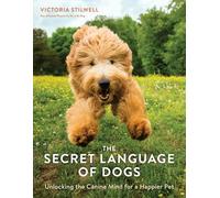 The Secret Language of Dogs: Unlocking the Canine Mind for a Happier Pet