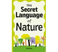 The Secret Language of Nature: The Amazing Science Behind How Plants Talk, Protect Themselves, Share Resources and Survive in Nature | For Curious Kids Ages 8-12 (The Curious Minds Collection)