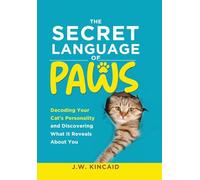 The Secret Language of PAWS: Decoding Your Cat's Personality and Discovering What It Reveals About You