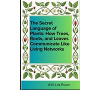 The Secret Language of Plants: How Trees, Roots, and Leaves Communicate Like Living Networks