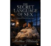 The Secret Language of Sex: Unlocking the Hidden Meanings of Desire