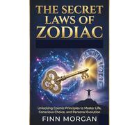 The Secret Law Of Zodiac: Unlocking Cosmic Principles to Master Life, Conscious Choice, and Personal Evolution