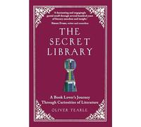 The Secret Library: A Book Lover's Journey Through Curiosities of Literature