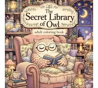 The Secret Library of Owl: A Whimsical Adult Coloring Book of Magical Bookshelves, Wise Guardians, and Enchanted Library Rooms for Relaxation & Mindfulness