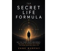The Secret Life Formula: Why You Think, React, and Repeat-and How to Change the Hidden Patterns Shaping Your Life