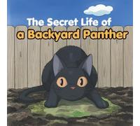 The Secret Life of a Backyard Panther: A Funny Cat Story About Wild Instincts, Backyard Adventures, and the Secret World of an Ordinary House Cat