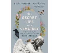 The Secret Life of a Cemetery: The Wild Nature and Enchanting Lore of Pere-Lachaise