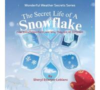 The Secret Life of A Snowflake: How Snowflakes form and Why They are All Different. (Wonderful Weather Secrets)