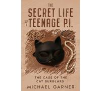 The Secret Life of a Teenage P.I.: The Case of The Cat Burglars (The Secret Life of a Teenage Private Investigator)