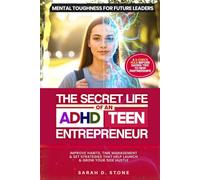 The Secret Life Of An ADHD Teen Entrepreneur: Improve Habits, Time Management & Set Smart Strategies That Help Launch & Grow Your Side Hustle Into A Business (Mental Toughness For Future Leaders)