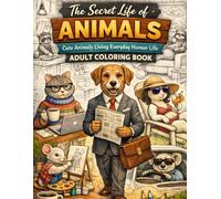 The Secret Life of Animals: Cute Animal Characters Living Human Lives - A Relaxing Adult Coloring Book