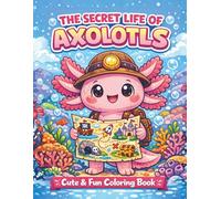 The Secret Life of Axolotls Coloring Book For Kids: Cute Axolotl Coloring Pages with Fun Secret Jobs, Silly Adventures, and Easy Coloring Pages for Boys & Girls