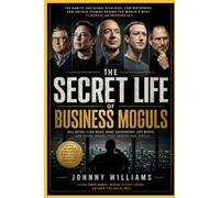 The Secret Life of Business Moguls: Inside their Minds, Behind Closed Doors, Beyond the Headlines