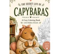 THE SECRET LIFE OF CAPYBARAS: A Cozy Coloring Book with Hidden Details, Relaxing Scenes, and Adorable Capybara Adventures