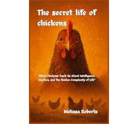 The secret life of chickens: What Chickens Teach Us About Intelligence, Emotion, and the Hidden Complexity of Life